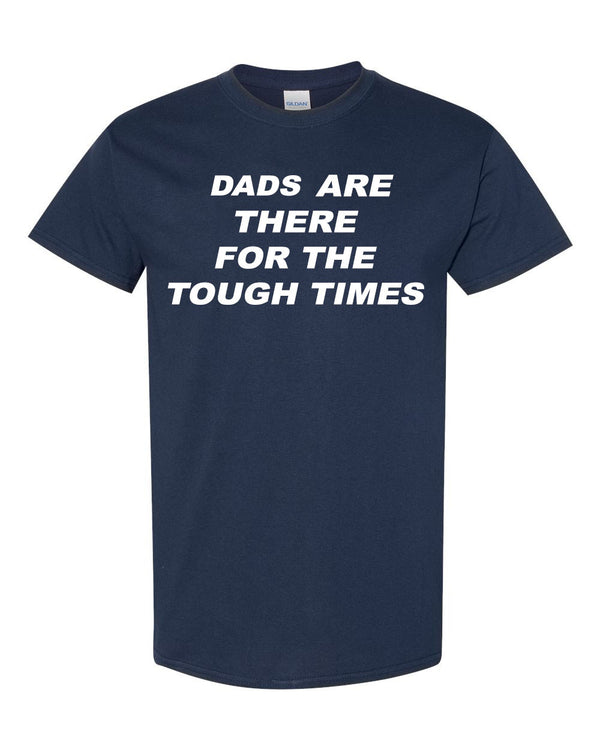 Dads Are There For The Tough Times T-Shirt