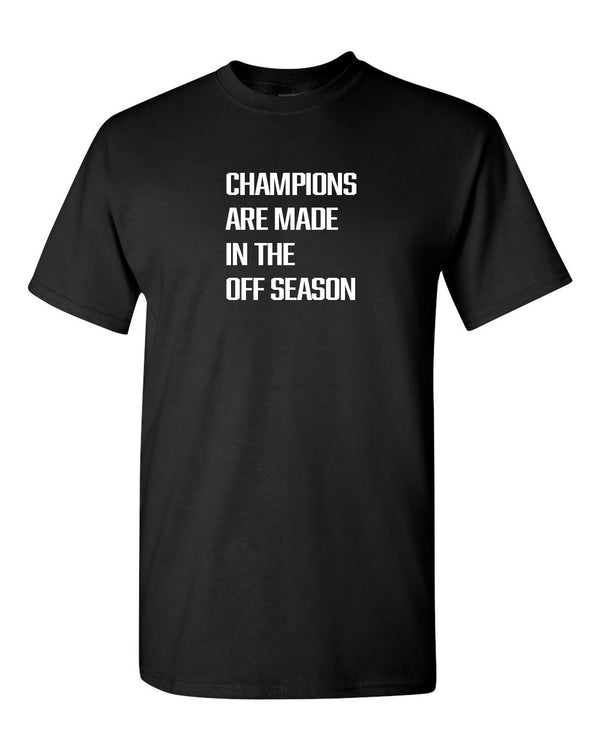 Champions Are Made In The Off Season T-Shirt