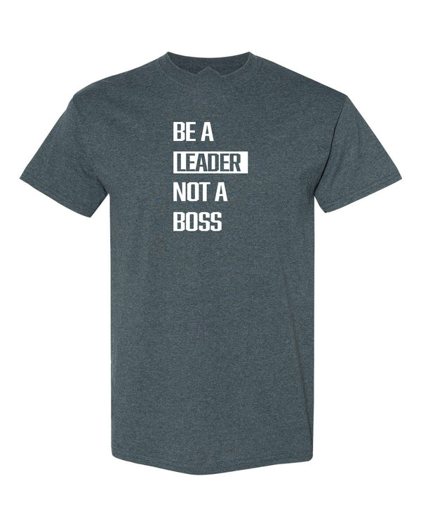 Be A Leader Not A Boss T-Shirt