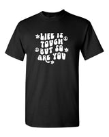 Life is Tough But So Are You T-Shirt