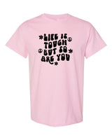 Life is Tough But So Are You T-Shirt