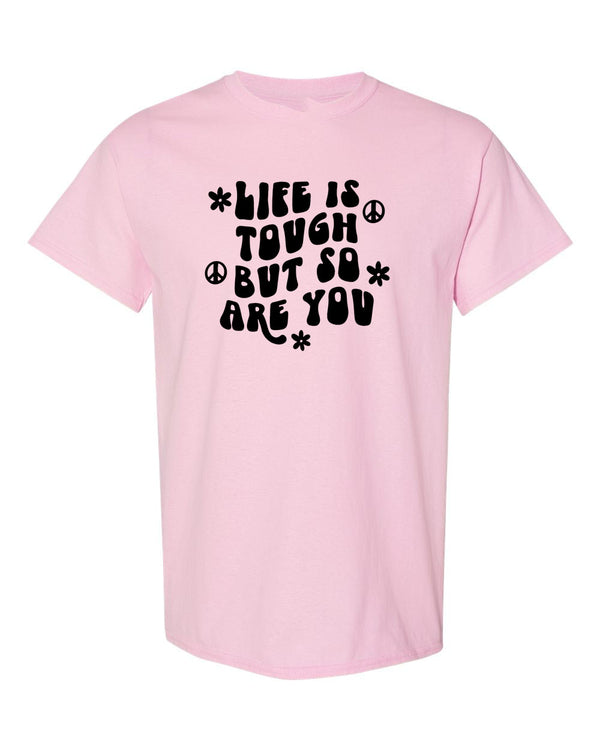 Life is Tough But So Are You T-Shirt