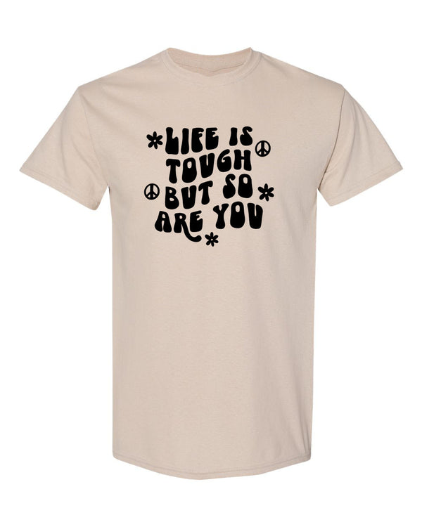 Life is Tough But So Are You T-Shirt